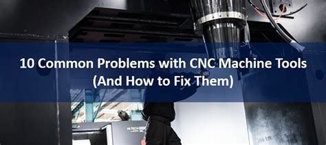 cnc programmers fails|[Checklist] 10 Common Problems with CNC Machine Tools (And .